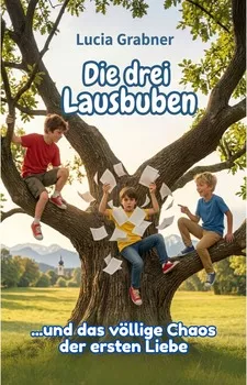 Cover von „Die drei Lausbuben – Das völlige Chaos der ersten Liebe“ von Lucia Grabner – humorvoller Roman über Freundschaft, erste Liebe und Erwachsenwerden